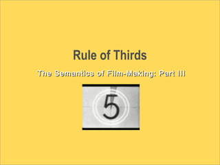 Rule of Thirds
The Semantics of Film-Making: Part IIIThe Semantics of Film-Making: Part III
 