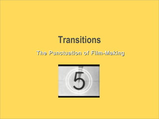 Transitions
The Punctuation of Film-MakingThe Punctuation of Film-Making
 