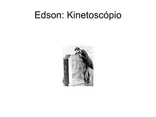 Edson: Kinetoscópio 