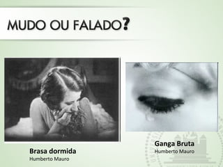 Brasa dormida 
Humberto Mauro 
Ganga Bruta 
Humberto Mauro 
 