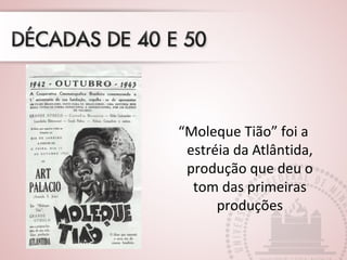 “Moleque Tião” foi a 
estréia da Atlântida, 
produção que deu o 
tom das primeiras 
produções 
 