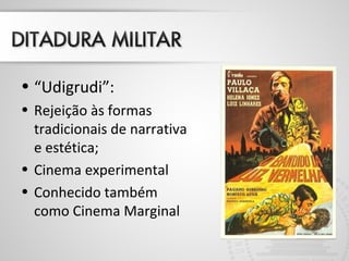 • “Udigrudi”: 
• Rejeição às formas 
tradicionais de narrativa 
e estética; 
• Cinema experimental 
• Conhecido também 
como Cinema Marginal 
 