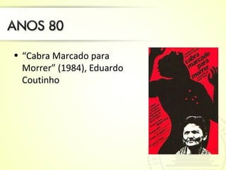 • “Cabra Marcado para 
Morrer” (1984), Eduardo 
Coutinho 
 