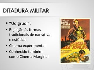 • “Udigrudi”:
• Rejeição às formas
tradicionais de narrativa
e estética;
• Cinema experimental
• Conhecido também
como Cinema Marginal
 