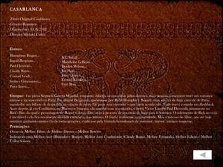 CASABLANCA Título Original : Casablanca Gênero : Romance Origem/Ano : EUA/1942 Direção : Michael Curtiz Elenco :  Humphrey Bogart... Ingrid Bergman... Paul Henreid... Claude Rains... Conrad Veidt... Sydney Greenstreet... Peter Lorre... Sinopse:  Em plena Segunda Guerra Mundial, enquanto cidades são invadidas pelos alemães, duas pessoas conseguem viver um romance intenso e inesquecível em Paris. llsa, (lngrid Bergman), apaixona-se por Rick( Humphrey Bogart), mas, em vez de fugir com ele de Paris, manda-lhe um bilhete de despedida na estação de trem. Ele parte sem entender o que havia acontecido. Tudo isso é contado em  flashback.  Anos depois, já em Casablanca, na Marrocos francesa, ela aparece com seu marido, o herói Victor Laszlo( Paul Henreid), justamente no Rick's Bar, do qual o personagem de Bogart é dono. Eles estão à procura de um meio de fugir para a América. O sofrimento de Rick ao vê-la é inevitável e ela fica novamente dividida entre seus dois amores. O final é realmente surpreendente. Mas o sucesso do filme, que até hoje continua ganhando muitos fãs de todas gerações, explica-se pela fórmula bem-dosada de romance, humor, intriga e suspense. Premiações Oscar:  de Melhor Filme, de Melhor Diretor e Melhor Roteiro  Indicações para Melhor Ator (Humphrey Bogart), Melhor Ator Coadjuvante (Claude Rains), Melhor Fotografia, Melhor Edição e Melhor Trilha Sonora. S.Z. Sakall... Madeleine LeBeau... Dooley Wilson... Joy Page... John Qualen... Leonid Kinskey... Curt Bois 