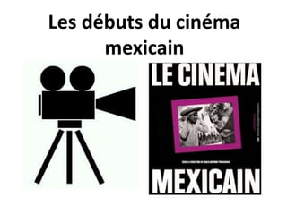 Les débuts du cinéma
      mexicain
 