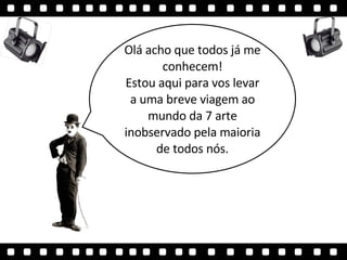 Olá acho que todos já me conhecem! Estou aqui para vos levar a uma breve viagem ao mundo da 7 arte inobservado pela maioria de todos nós. 