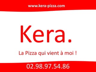 www.kera-pizza.com

Kera.
La Pizza qui vient à moi !

02.98.97.54.86

 
