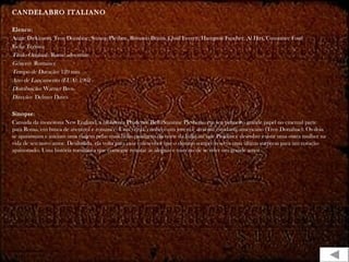 CANDELABRO ITALIANO
Elenco:
Angie Dickinson, Troy Donahue, Suzane Pleshtte, Rossano Brazzi, Chad Everett, Hampton Fancher, Al Hirt, Constance Ford
Ficha Técnica
Título Original: Rome adventure
Gênero: Romance
Tempo de Duração: 120 min
Ano de Lançamento (EUA): 1962
Distribuição: Warner Bros.
Direção: Delmer Daves
Sinopse:
Cansada da monótona New England, a biblioteca Prudence Bell (Suzanne Pleshette, em seu primeiro grande papel no cinema) parte
para Roma, em busca de aventura e romance. Uma vez lá, conhece um jovem e atraente estudante americano (Troy Donahue). Os dois
se apaixonam e iniciam uma viagem pelas mais belas paisagens do norte da Itália até que Prudence descobre existir uma outra mulher na
vida de seu novo amor. Desiludida, ela volta para casa e descobre que o destino sempre reserva uma última surpresa para um coração
apaixonado. Uma história romântica que consegue retratar as alegrias e tristezas de se viver um grande amor
 