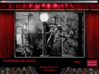 1952Cantando na chuva
Singing in the rain
Gene Kelly
ELENCOELENCO
SINOPSESINOPSE
 