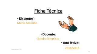Ficha Técnica
•Discentes:
Marta Marinho
•Docente:
Sandra Simplício
• Ano letivo:
2014/2015
17
Escola Gustave Eiffel
 