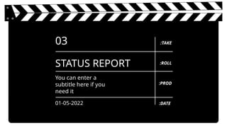 STATUS REPORT
03
You can enter a
subtitle here if you
need it
:ROLL
:TAKE
:DATE
:PROD
01-05-2022
 