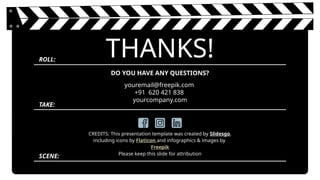 CREDITS: This presentation template was created by Slidesgo,
including icons by Flaticon and infographics & images by
Freepik
THANKS!
DO YOU HAVE ANY QUESTIONS?
youremail@freepik.com
+91 620 421 838
yourcompany.com
Please keep this slide for attribution
ROLL:
TAKE:
SCENE:
 