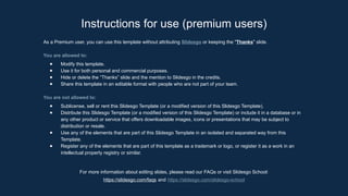 As a Premium user, you can use this template without attributing Slidesgo or keeping the "Thanks" slide.
You are allowed to:
● Modify this template.
● Use it for both personal and commercial purposes.
● Hide or delete the “Thanks” slide and the mention to Slidesgo in the credits.
● Share this template in an editable format with people who are not part of your team.
You are not allowed to:
● Sublicense, sell or rent this Slidesgo Template (or a modified version of this Slidesgo Template).
● Distribute this Slidesgo Template (or a modified version of this Slidesgo Template) or include it in a database or in
any other product or service that offers downloadable images, icons or presentations that may be subject to
distribution or resale.
● Use any of the elements that are part of this Slidesgo Template in an isolated and separated way from this
Template.
● Register any of the elements that are part of this template as a trademark or logo, or register it as a work in an
intellectual property registry or similar.
For more information about editing slides, please read our FAQs or visit Slidesgo School:
https://slidesgo.com/faqs and https://slidesgo.com/slidesgo-school
Instructions for use (premium users)
 