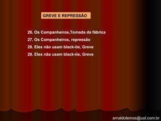 arnaldolemos@uol.com.br
GREVE E REPRESSÃO
26. Os Companheiros,Tomada da fábrica
27. Os Companheiros, repressão
28. Eles não usam black-tie, Greve
29. Eles não usam black-tie, Greve
 