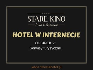  HOTEL W INTERNECIE
ODCINEK 2:
Serwisy turysyczne
www.cinemahotel.pl
 