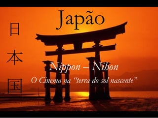 Japão Nippon – Nihon O Cinema na “terra do sol nascente” 日 本 国 