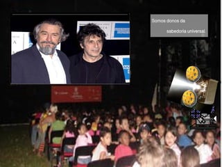 Somos donos da   sabedoria universal. 