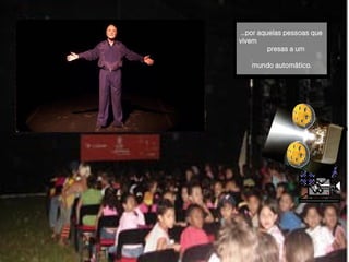 ...por aquelas pessoas que vivem  presas a um   mundo automático. 