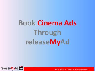 Book Cinema Ads 
Through 
releaseMyAd 
Next Slide > Cinema Advertisement 
 