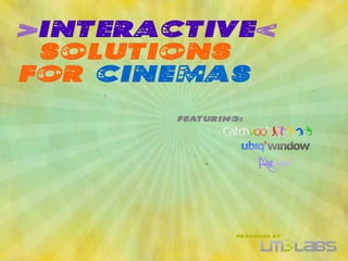>INTERACTIVE
 Solutions
for Cinemas
        Featuring:




                 produced by
 