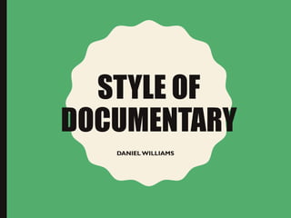 STYLE OF
DOCUMENTARY
DANIEL WILLIAMS
 