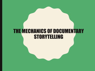 THE MECHANICS OF DOCUMENTARY
STORYTELLING
 