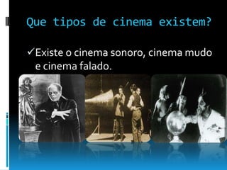 O cinema mudo: constitui a própria linguagem cinematográfica ou seja no cinema mudo não contem falas.