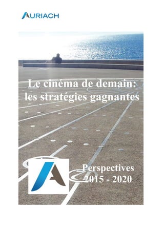 Le cinéma de demain:
les stratégies gagnantes
Perspectives
2015 - 2020
 