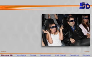 O que é 5D?




Primeiramente, o 3D é a sensação de
proximidade e profundidade do filme utilizando
óculos especiais estereoscópicos.



O 4D é a sincronização com os movimentos do
simulador mecânico.


Por fim o 5D, que são as sensações
como água, vento e vários outros
sentidos que podem ser adaptados
ao sistema.
 