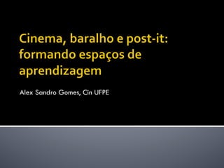 Alex Sandro Gomes, Cin UFPE 
 