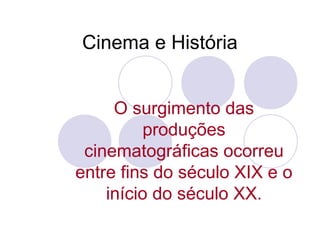 Cinema e História
O surgimento das
produções
cinematográficas ocorreu
entre fins do século XIX e o
início do século XX.

 
