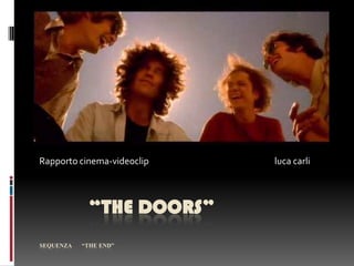          “The Doors”Sequenza       “the end”    Rapporto cinema-videoclip                                                                lucacarli 