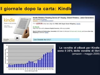 Il giornale dopo la carta: Kindle Le vendite di eBook per Kindle sono il 35% delle vendite di libri (amazon – maggio 2009) 
