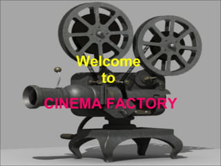 Welcome  to   CINEMA FACTORY 