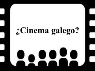 ¿Cinema galego? 
 