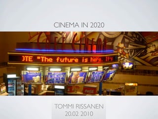 CINEMA IN 2020




TOMMI RISSANEN
  20.02 2010
 