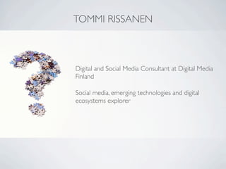 TOMMI RISSANEN



Digital and Social Media Consultant at Digital Media
Finland

Social media, emerging technologies and di...