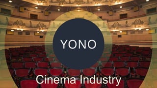 YONO
Cinema Industry
 