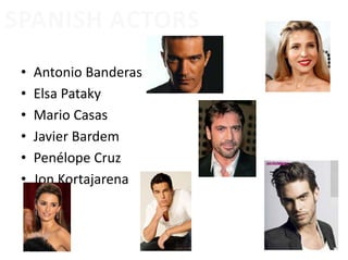 • Antonio Banderas
• Elsa Pataky 
• Mario Casas
• Javier Bardem
• Penélope Cruz 
• Jon Kortajarena
 
SPANISH ACTORS
 