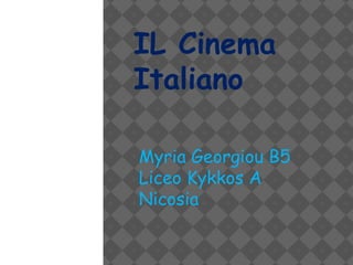 IL Cinema
Italiano

Myria Georgiou B5
Liceo Kykkos A
Nicosia
 