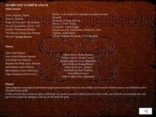 OS BRUTOS TAMBÉM AMAM Ficha Técnica Título Original:  Shane Gênero:  Faroeste Tempo de Duração:  118 minutos Ano de Lançamento (EUA):  1953 Estúdio:  Paramount Pictures Distribuição:  Paramount Pictures Direção:   George Stevens Elenco Alan Ladd (Shane) Jean Arthur (Marian Starrett) Van Heflin (Joe Starrett) Brandon De Wilde (Joey Starrett) Jack Palance (Jack Wilson) Ben Johnson (Chris Calloway) Edgar Buchanan (Fred Lewis) Sinopse Após afugentar um grupo de desordeiros pagos para desocupar terras de uma cidade, um forasteiro solitário passa a ser idolatrado pelos fazendeiros da região. O filho de humildes rancheiros passa a idolatrar esse gentil mas muito hábil pistoleiro (Alan Ladd), que defende a propriedade dos seus pais de um grupo de capangas a serviço de um barão do gado.  Roteiro:  A.B. Guthrie Jr., baseado em estória de Jack Schaefer Produção:  George Stevens Música:  Victor Young Fotografia:  Loyal Griggs Direção de Arte:  Hal Pereira e Walter H. Tyler Figurino:  Edith Head Edição:  William Hornbeck e Tom McAdoo Emile Meyer (Rufus Ryker) Elisha Cook Jr. (Frank Torrey) Douglas Spencer (Axel Shipstead) John Dierkes (Morgan Ryker) Ellen Corby (Sra. Torrey) Paul McVey (Sam Grafton) John Miller (Atkey) Edith Evanson (Sra. Shipstead) 