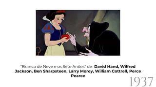"Branca de Neve e os Sete Anões" de David Hand, Wilfred
Jackson, Ben Sharpsteen, Larry Morey, William Cottrell, Perce
Pearce
1937
 