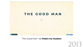 2013
"The Good Man" de Pedro Ivo Hudson
 