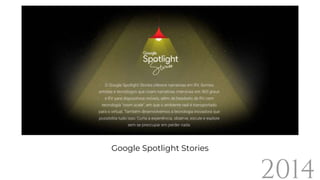 2014
Google Spotlight Stories
 