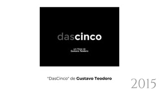 "DasCinco" de Gustavo Teodoro
2015
 