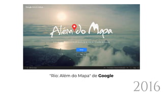 2016
"Rio: Além do Mapa" de Google
 