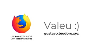 Valeu :)
gustavo.teodoro.xyz
USE FIREFOX E APOIE
UMA INTERNET LIVRE
 