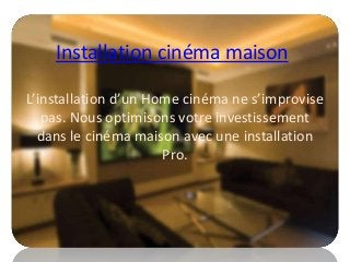 Installation cinéma maison
L’installation d’un Home cinéma ne s’improvise
pas. Nous optimisons votre investissement
dans le cinéma maison avec une installation
Pro.

 