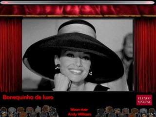 Bonequinha de luxo                   ELENCO
                                     SINOPSE

                      Moon river
                     Andy Williams
 